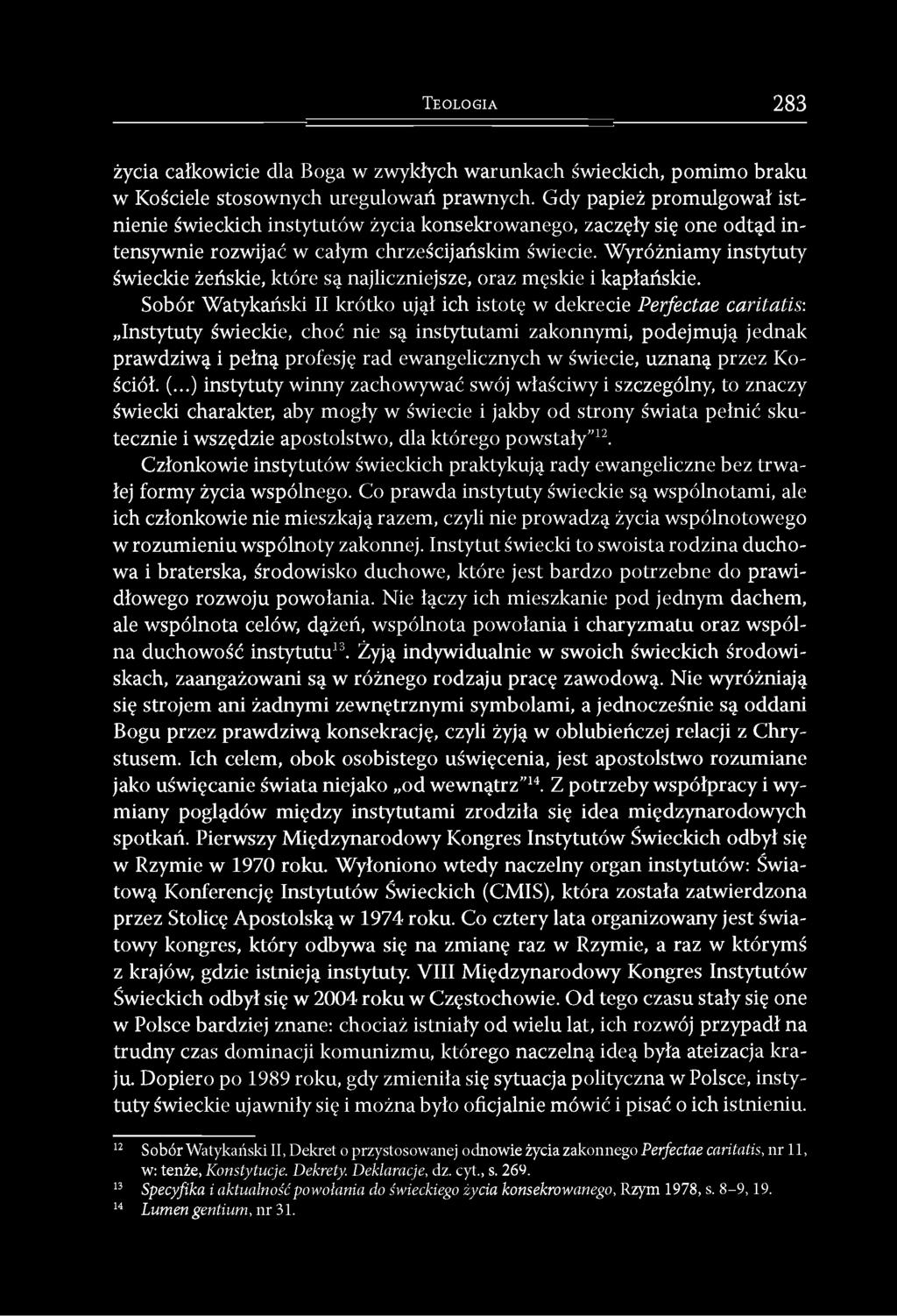 Wyróżniamy instytuty świeckie żeńskie, które są najliczniejsze, oraz męskie i kapłańskie.