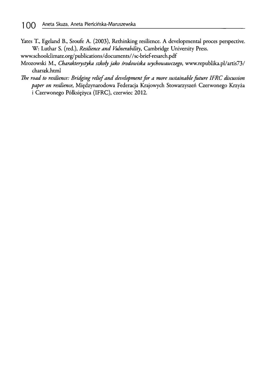 100 Aneta Skuza, Aneta Pierścińska-Maruszewska Yates T., Egeland B., Sroufe A. (2003), Rethinking resilience. A developmental proces perspective. W: Luthar S. (red.