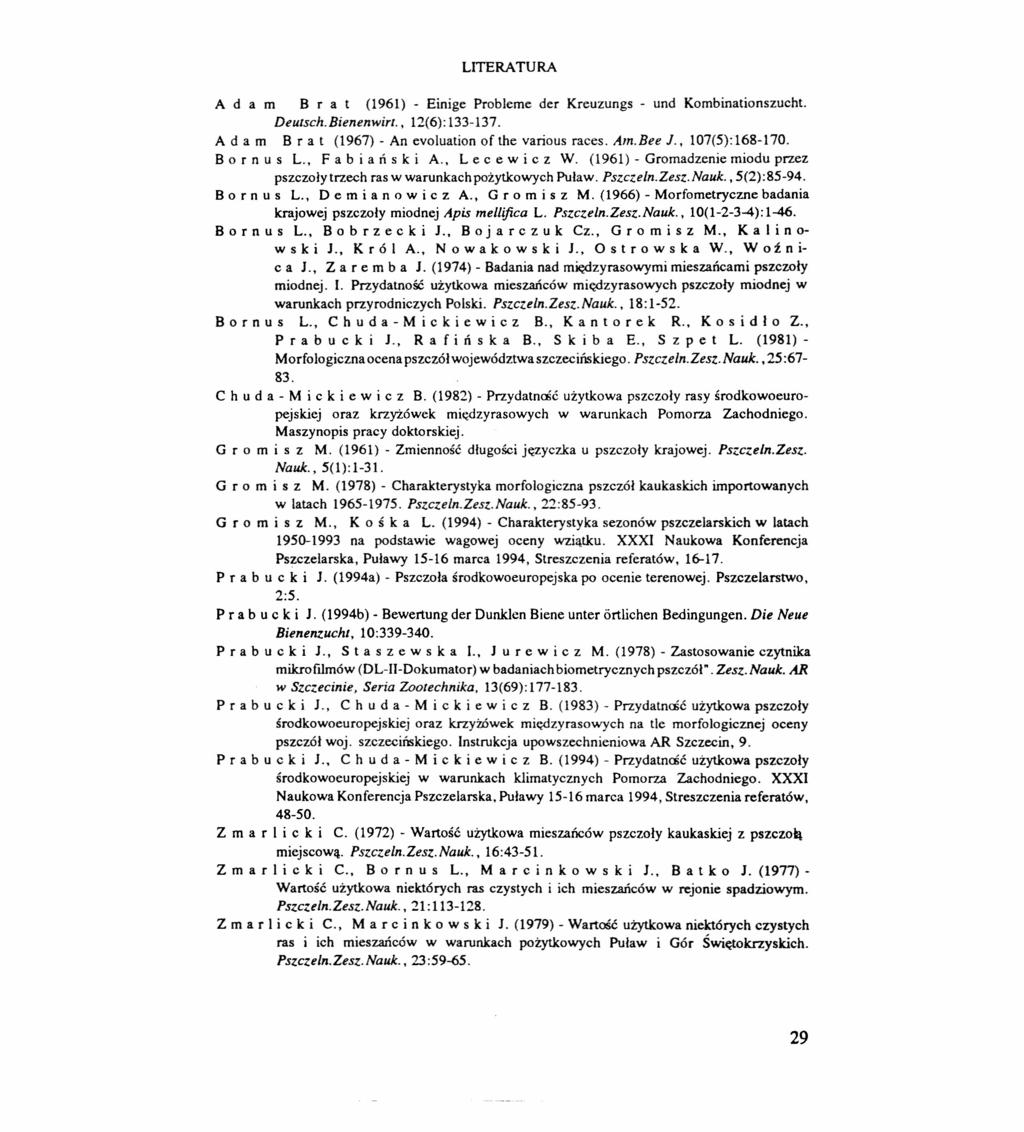 LITERATURA A d a m B r a t (1961) - Einige Probleme der Kreuzungs - und Kombinationszucht. Deutsch.Bienenwirt.; 12(6): 133-137. A d a m B r a t (1967) - An evoluation of the various races, Am. Bee J.