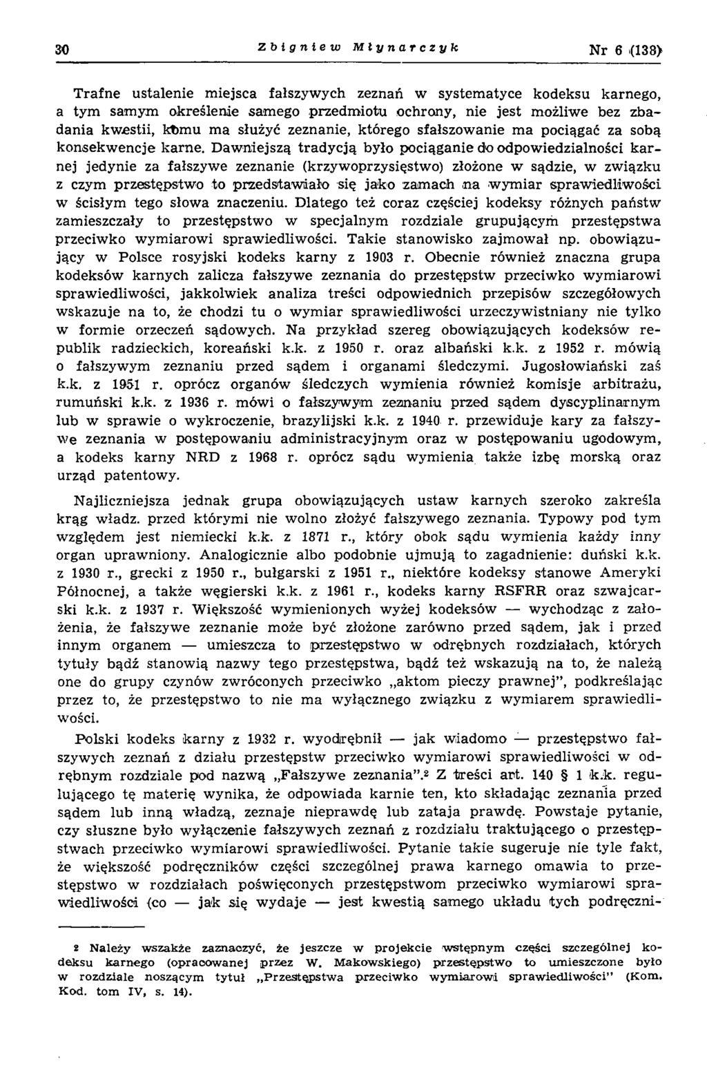 30 Zbigniew Młynarczyk Nr 6 i(138> T rafne ustalenie m iejsca fałszywych zeznań w system atyce kodeksu karnego, a tym sam ym określenie sam ego przedm iotu ochrony, nie jest m ożliwe bez zbadania kw