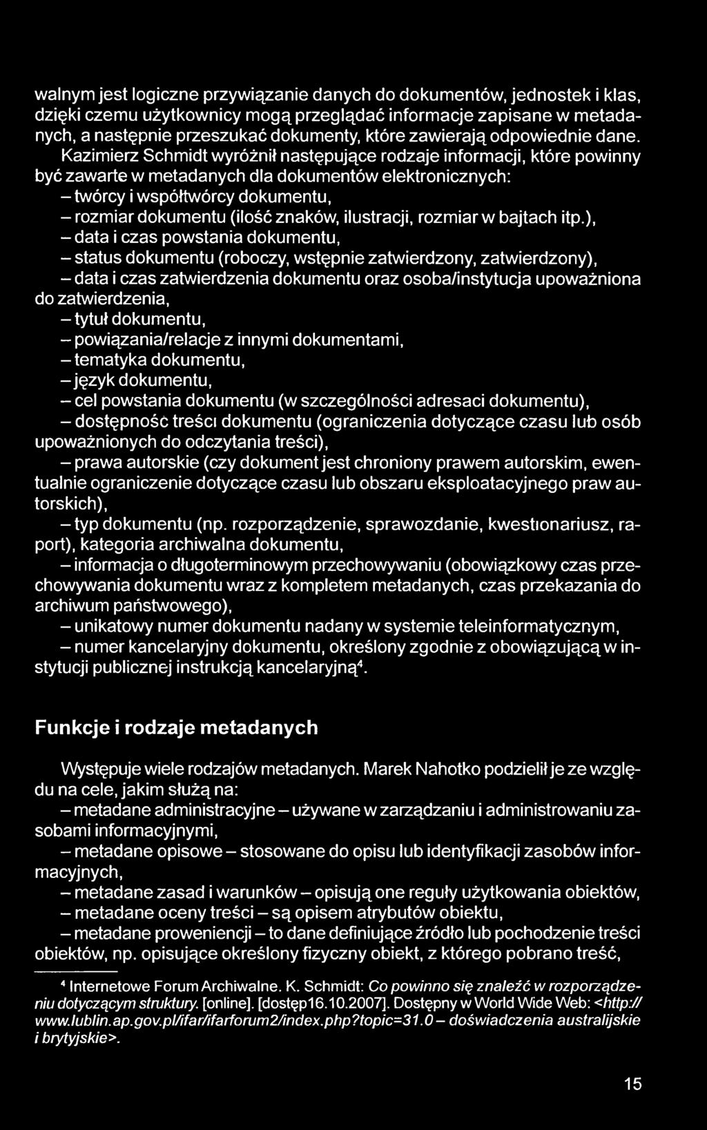 Kazimierz Schmidt wyróżnił następujące rodzaje informacji, które powinny być zawarte w metadanych dla dokumentów elektronicznych: - twórcy i współtwórcy dokumentu, -rozm iar dokumentu (ilość znaków,