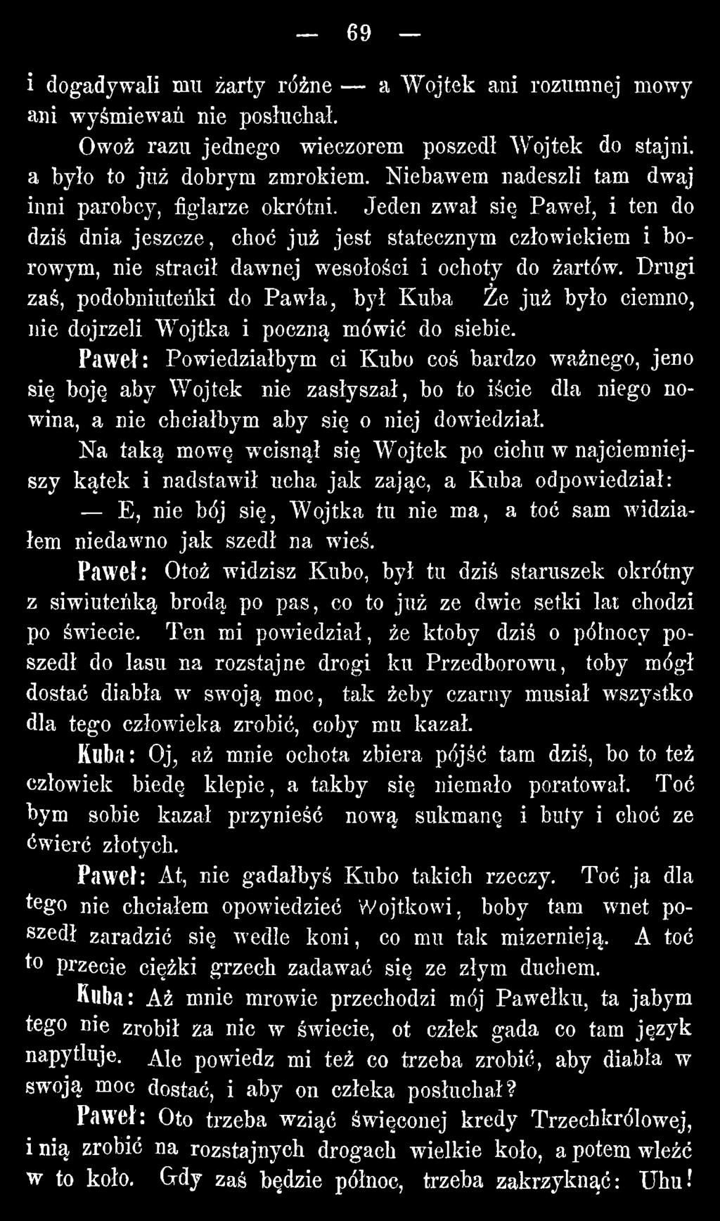 Paw eł: Powiedziałbym ci Kubo coś bardzo ważnego, jeno się boję aby Wojtek nie zasłyszał, bo to iście dla niego nowina, a nie chciałbym aby się o niej dowiedział.