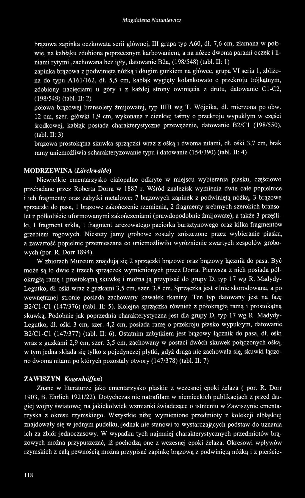 II: 1) zapinka brązowa z podwiniętą nóżką i długim guzkiem na główce, grupa VI seria 1, zbliżona do typu A161/162, dł.