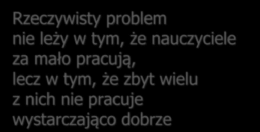 Rzeczywisty problem nie leży w tym, że nauczyciele za mało