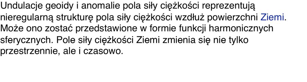 Geoida odzwierciedla właściwości ﬁzycznej budowy Ziemi. Odchylenie geoidy od przyjętej powierzchni odniesienia (elipsoidy), nazywamy undulacją.