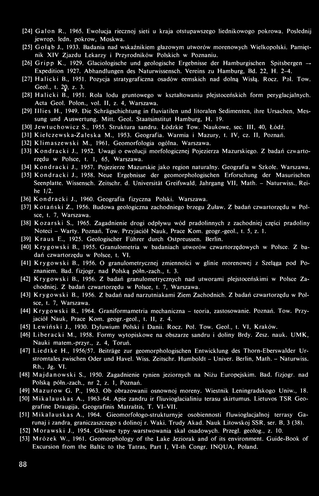 Glaciologische und geologische Ergebnisse der Hamburgischen Spitsbergen Expedition 1927. Abhandlungen des Naturwissensch. Vereins zu Hamburg, Bd. 22, H. 2-4. [27] Halicki B., 1951.