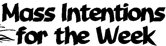 m. Patti Pollock (Stanley Pollock) WEDNESDAY FEBRUARY 15 8:00 a.m. Carl Juda (Holy Name of Jesus Society) THURSDAY FEBRUARY 16 8:00 a.m. Leo Krzanowicz (Wife) 5:30 p.m. Mary Piccinino (Jane and Jim Mills) FRIDAY - FEBRUARY 17 The Seven Holy Founders of the Servite Order 8:00 a.