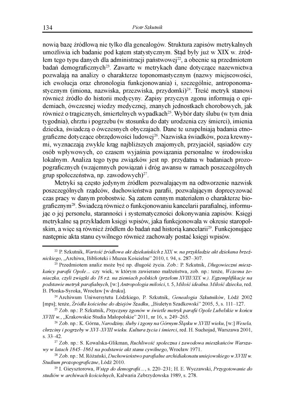 134 Piotr Szkutnik nowią bazę źródłową nie tylko dla genealogów. Struktura zapisów metrykalnych umożliwia ich badanie pod kątem statystycznym. Stąd byłyjuż w XIX w.