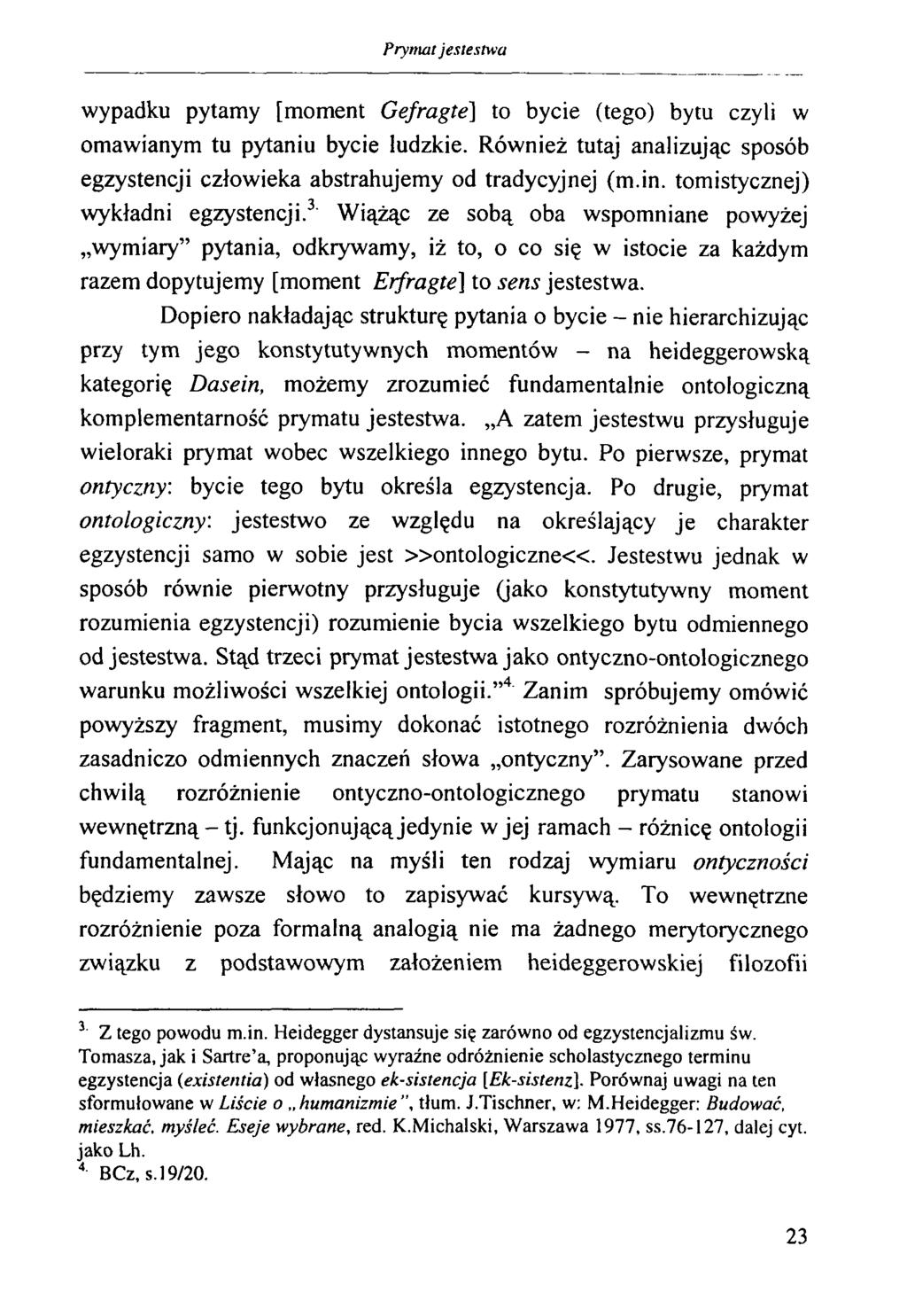 Prymat jestestwa wypadku pytamy [moment Gefragte] to bycie (tego) bytu czyli w omawianym tu pytaniu bycie ludzkie. Również tutaj analizując sposób egzystencji człowieka abstrahujemy od tradycyjnej (m.