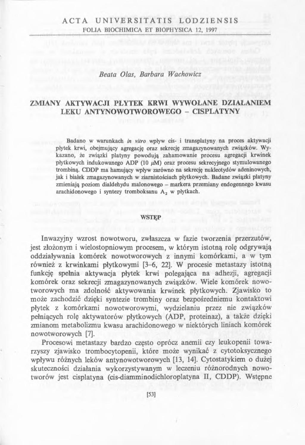 ACTA UNIVERSIT ATIS LODZIENSIS FOLIA BIOCHIMICA ET BIOPHYSICA 12, 1997 Beata Olas, Barbara Wachowicz ZMIANY AKTYWACJI PŁYTEK KRWI WYWOŁANE DZIAŁANIEM LEKU ANTYNOWOTWOROWEGO - CISPLATYNY Badano w