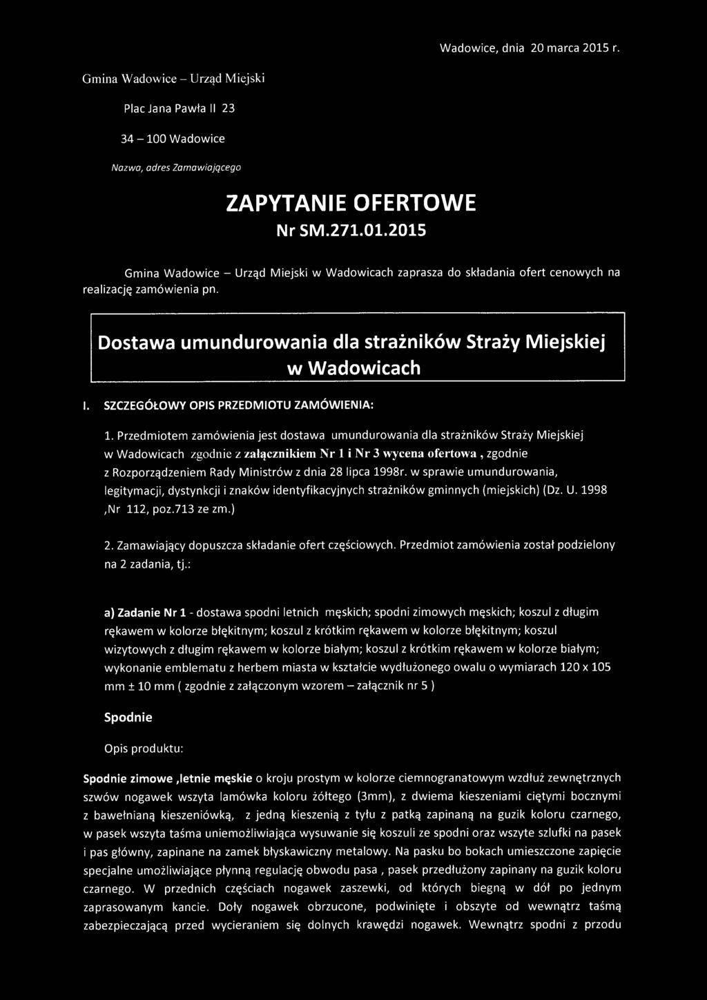 Przedmiotem zamówienia jest dostawa umundurowania dla strażników Straży Miejskiej w Wadowicach zgodnie z załącznikiem Nr 1 i Nr 3 wycena ofertowa, zgodnie z Rozporządzeniem Rady Ministrów z dnia 28