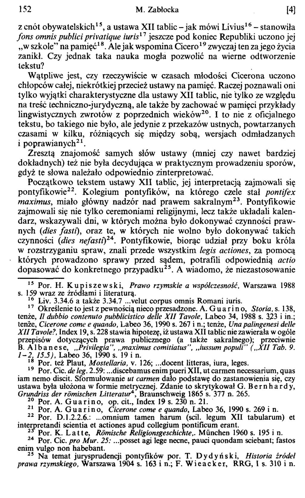 152 M. Zabłocka [4] z cnót obywatelskich15, a ustawa XII tablic - jak mówi Livius16 - stanowiła fons omnis publici privatique iuris11 jeszcze pod koniec Republiki uczono jej w szkole na pamięć18.