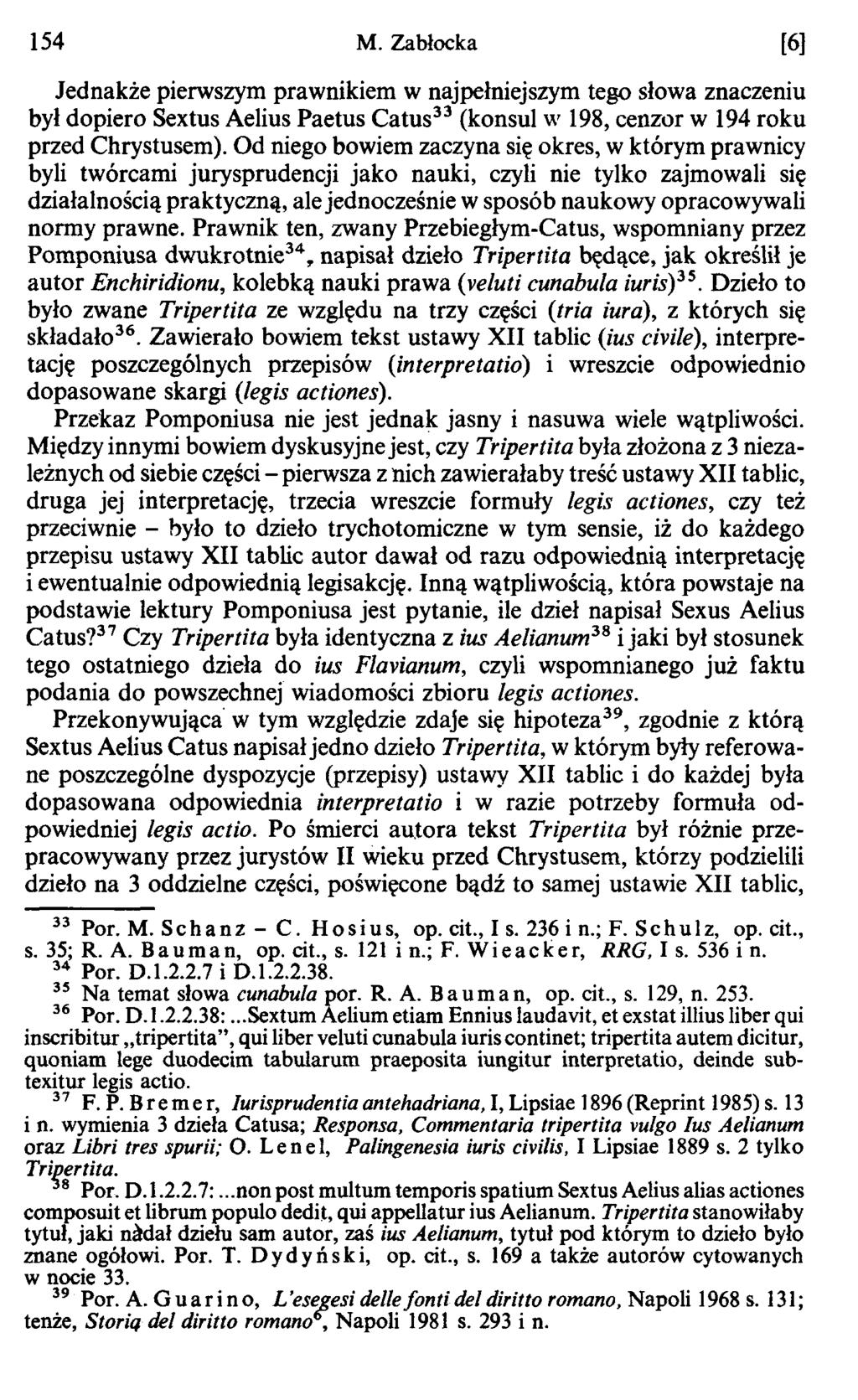 154 M. Zabłocka [6] Jednakże pierwszym prawnikiem w najpełniejszym tego słowa znaczeniu był dopiero Sextus Aelius Paetus Catus33 (konsul w 198, cenzor w 194 roku przed Chrystusem).