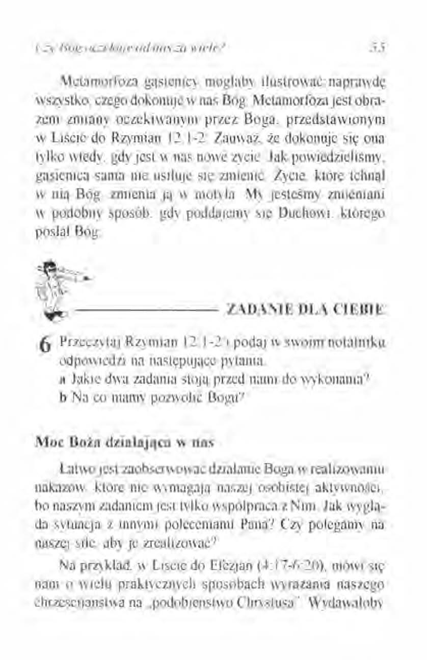 55 Metamorfoza gąsienicy moglaby ilustrować naprawdę wszystko, czego dokonuje w nas Bóg. Metamorfoza jest obrazem zmiany oczekiwanym przez Boga, przedstawionym w Liście do Rzymian 12: 1-2.
