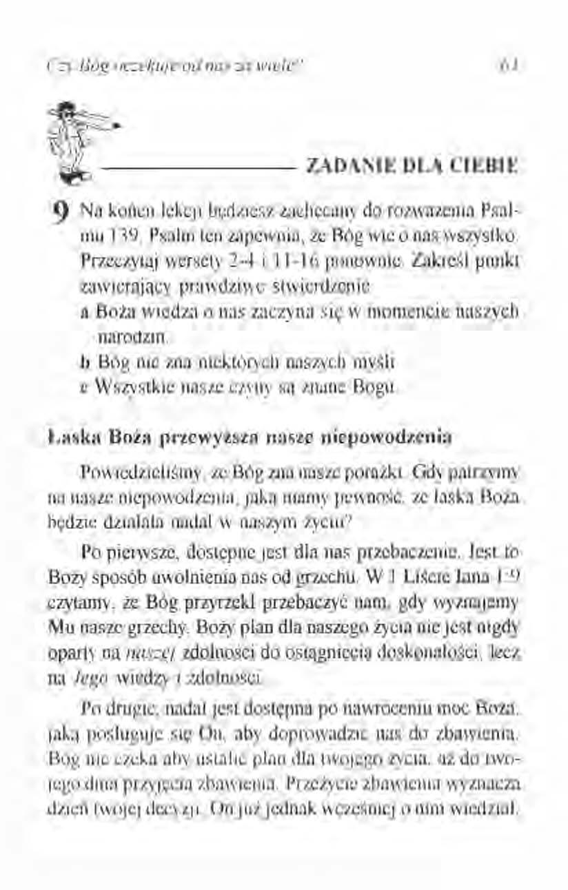 C:y Bóg oczekuje od na... ' za wiele? 61 ~~ ~ -------- ZADANIE DLA CIEBIE 9 Na końcu lekcji będziesz zachęcany do rozważenia Psalmu 139. Psalm ten zapewnia, że Bóg wie o nas wszystko.