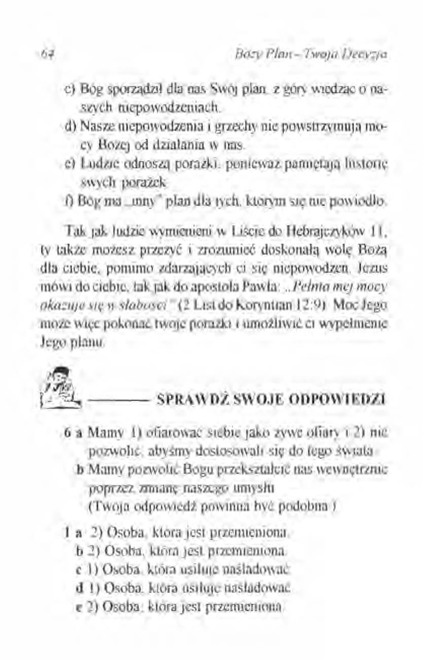 Boży Plan - Twoja Decyzja c) Bóg sporządził dla nas Swój plan. z góry wiedząc O naszych niepowodzeniach. d) Nasze niepowodzenia i grzechy nie powstrzymują mocy Bożej od dzialania w nas.