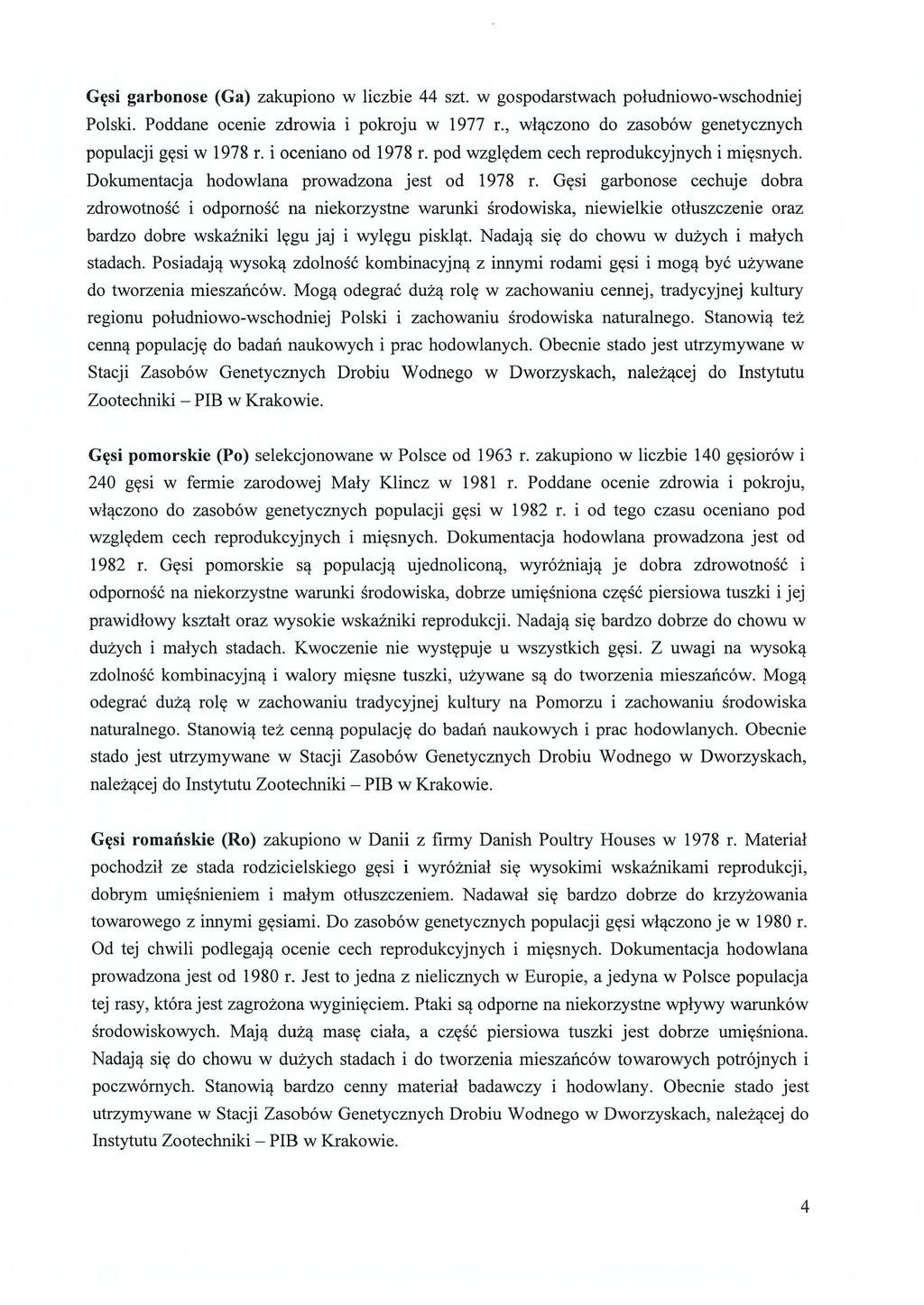 Gęsi garbonose (Ga) zakupiono w liczbie 44 szt. w gospodarstwach południowo-wschodniej Polski. Poddane ocenie zdrowia i pokroju w 1977 r., włączono do zasobów genetycznych populacji gęsi w 1978 r.