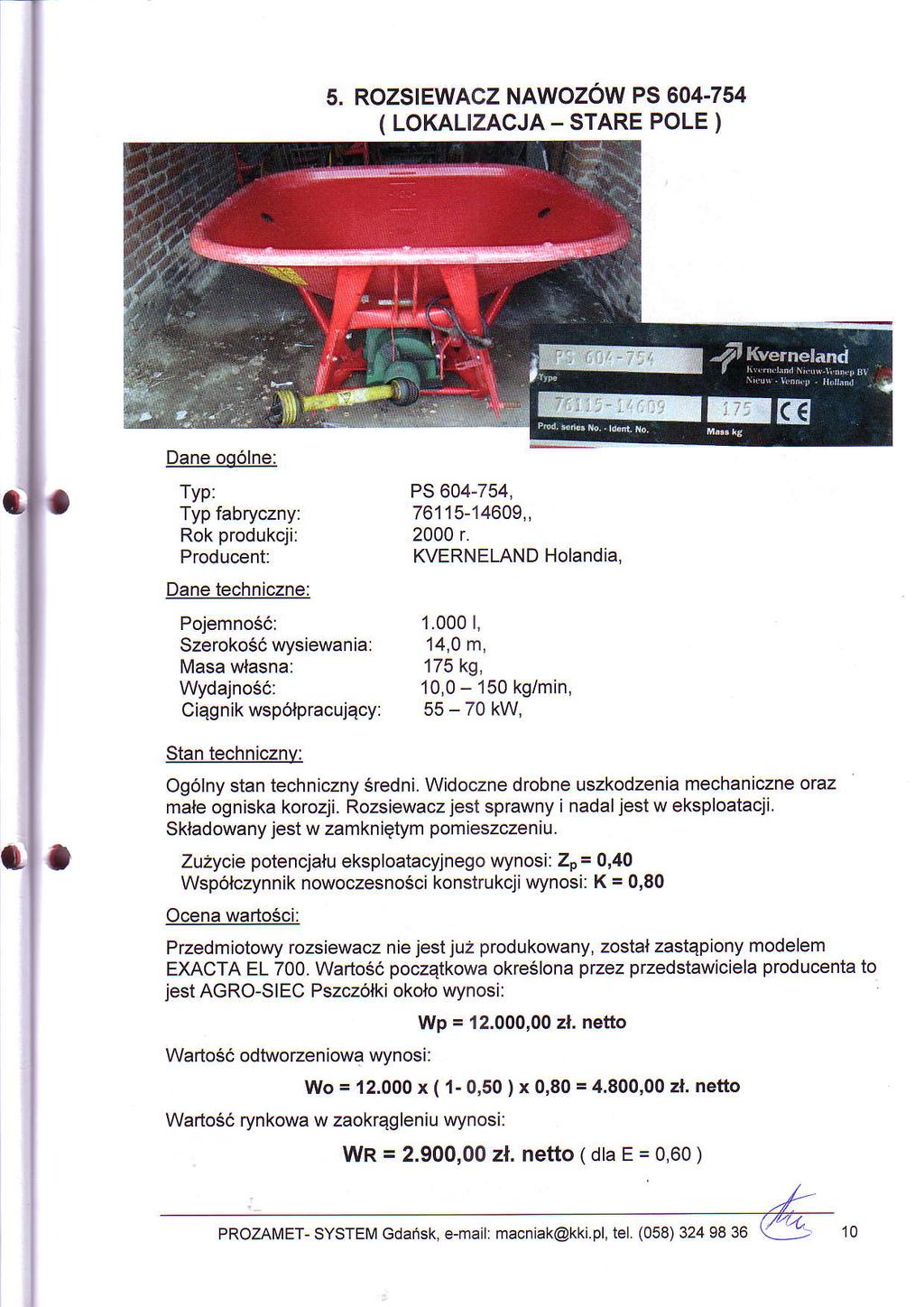 5. ROZSIEWACZ NAWOZOW PS 604-754 ( LOKALIZACJA - STARE POLE ) Dane 006lne: Typ fabryczny: Producent: PojemnoS6: Szeroko66 wysiewania: lvlasa wlasna: Wydajno56: Ciqgn ik wspolpracujqcy: PS 604-754,