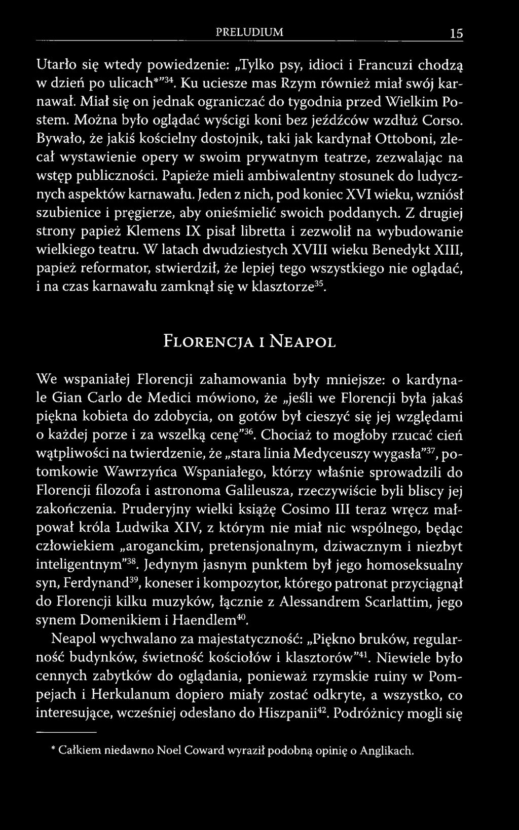 Bywało, że jakiś kościelny dostojnik, taki jak kardynał Ottoboni, zlecał wystawienie opery w swoim prywatnym teatrze, zezwalając na wstęp publiczności.