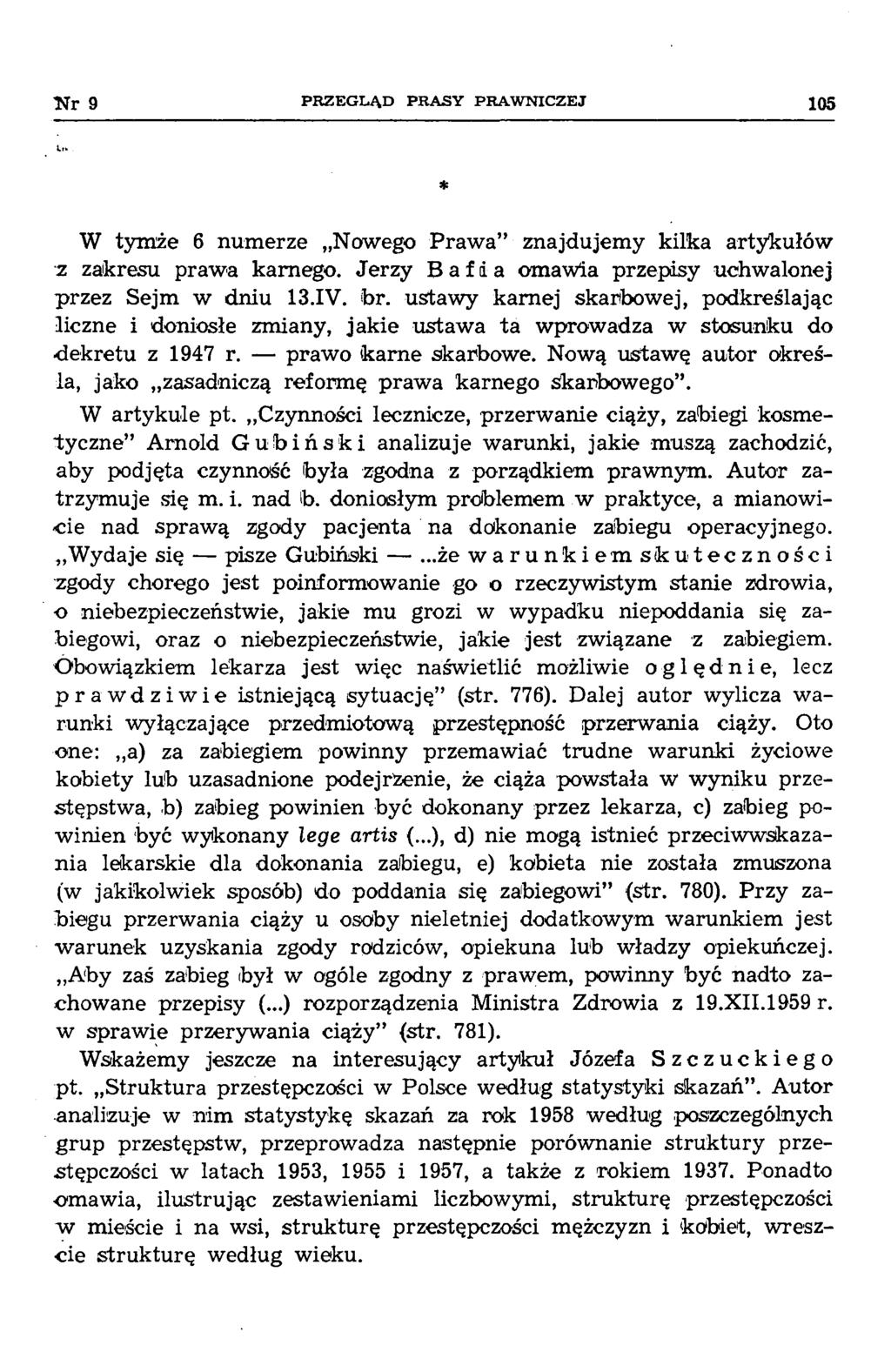 łjr 9 PRZEGLĄD PRASY PRAW NICZEJ 105 W tymże 6 numerze Nowego Praw a znajdujemy kilka artykułów z zakresu prawa karnego. Jerzy Bafia omawia przepisy uchwalonej przez Sejm w dniu 13.IV. for.