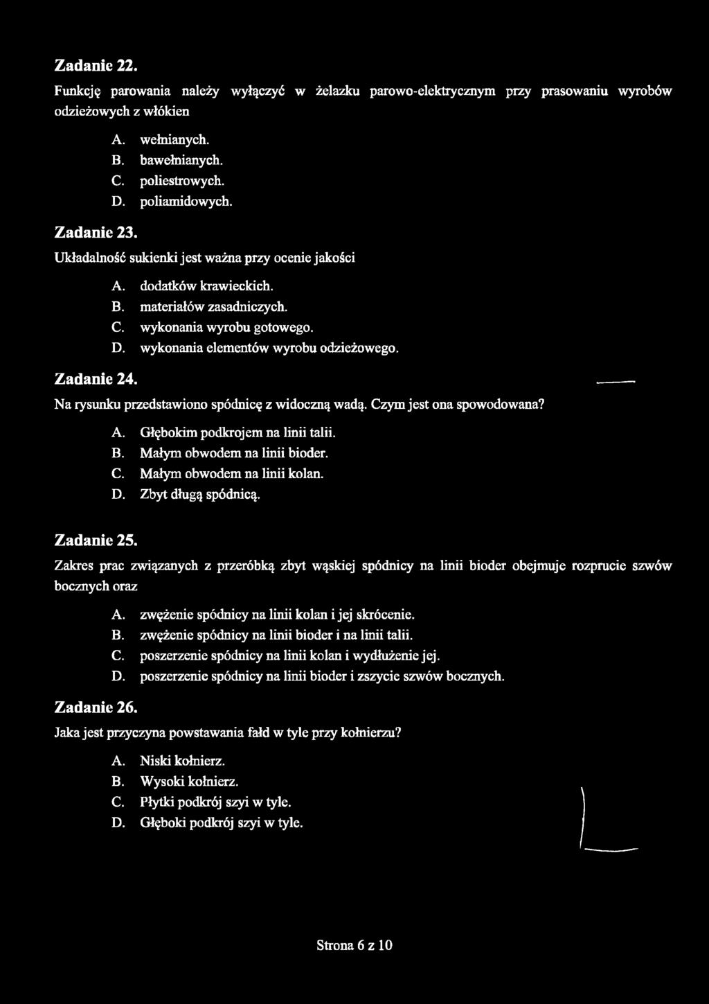 Zadanie 24. Na rysunku przedstawiono spódnicę z widoczną wadą. Czym jest ona spowodowana? A. Głębokim podkrojem na linii talii. B. Małym obwodem na linii bioder. C. Małym obwodem na linii kolan. D.