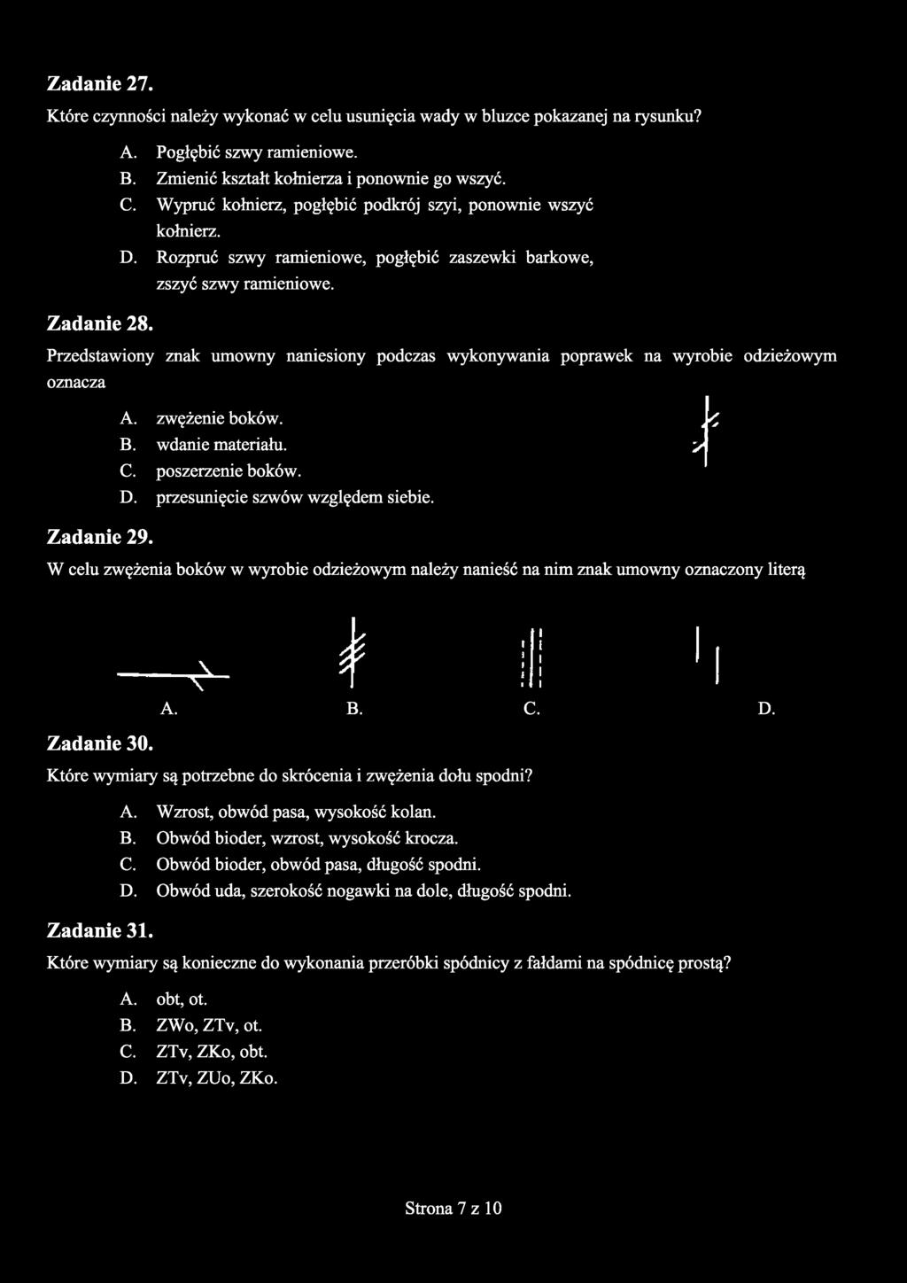 Przedstawiony znak umowny naniesiony podczas wykonywania poprawek na wyrobie odzieżowym oznacza A. zwężenie boków., < B. wdanie materiału. y C. poszerzenie boków. D.