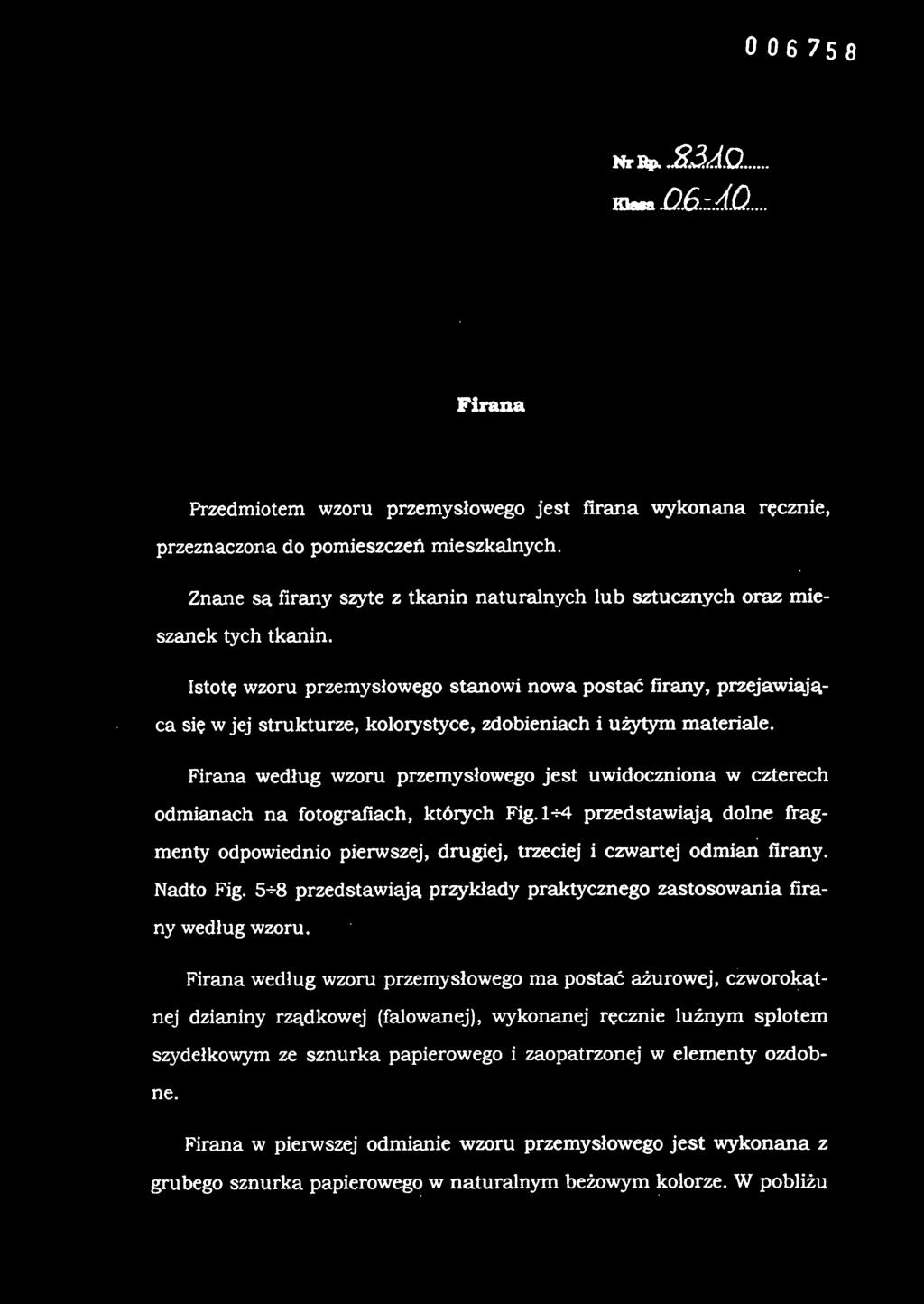 Istotę wzoru przemysłoweg o stanowi nowa postać firany, przejawiająca się w jej strukturze, kolorystyce, zdobieniach i użytym materiale.