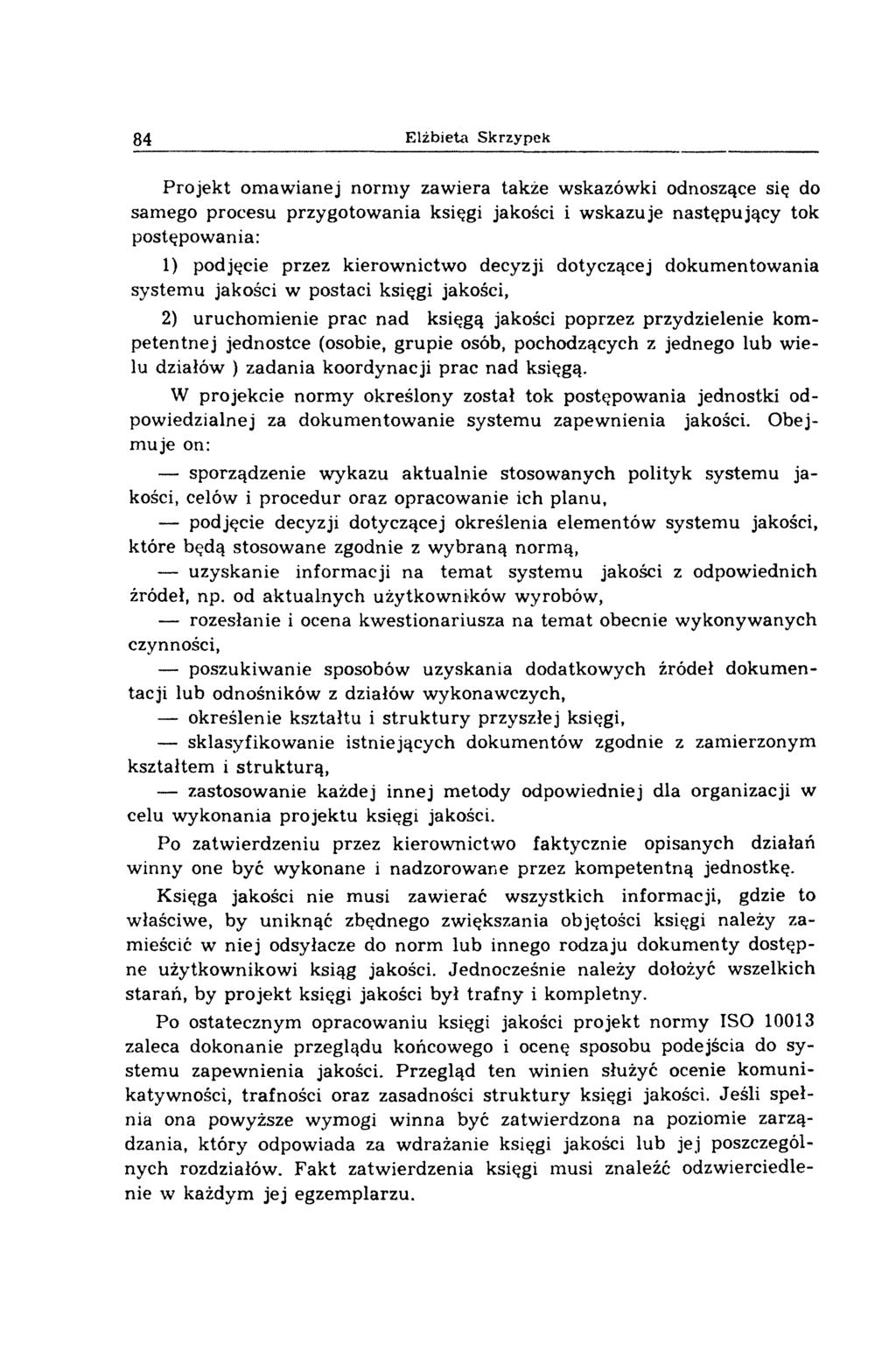 84 Elżbieta Skrzypek P rojekt om aw ianej norm y zawiera także wskazówki odnoszące się do samego procesu przygotowania księgi jakości i w skazuje następujący tok postępow ania: 1) podjęcie przez