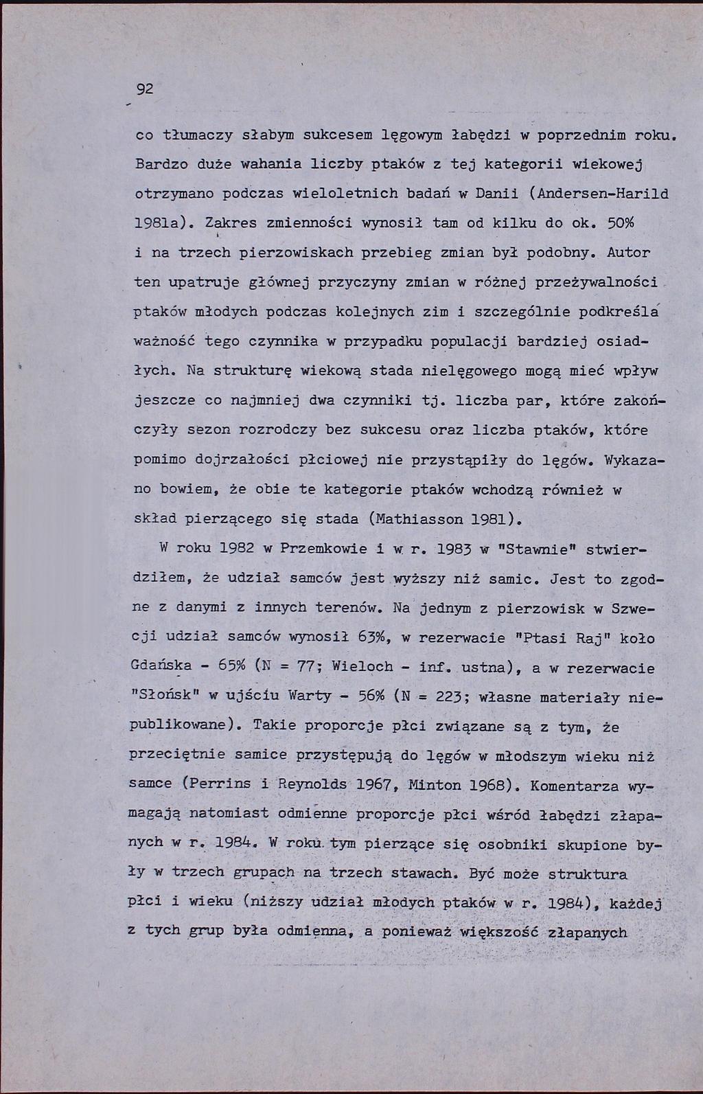 92 co tłumaczy słabym sukcesem lęgowym łabędzi w poprzednim roku. Bardzo duże wahania liczby ptaków z tej kategorii wiekowej otrzymano podczas wieloletnich badań w Danii (Andersen-Harild 1981a).