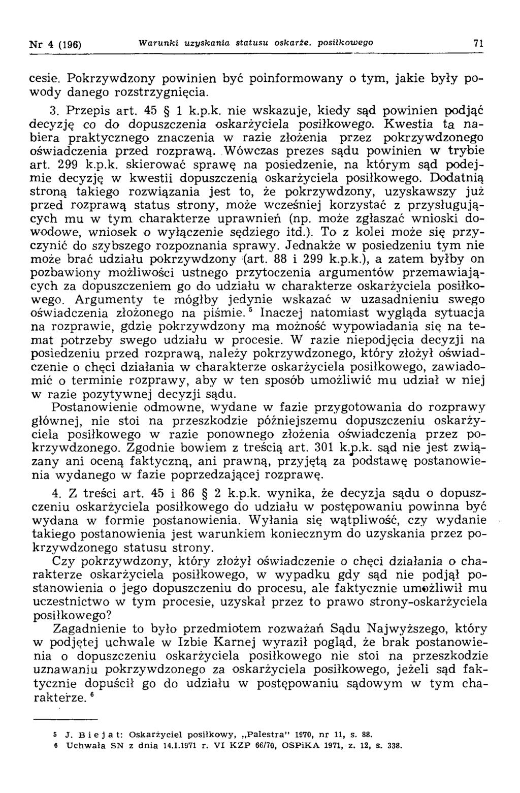 N r 4 (196) Warunki uzyskania statusu oskarżę, posiłkowego 71 cesie. Pokrzyw dzony pow inien być poinform ow any o tym, jakie były powody danego rozstrzygnięcia. 3. Przepis art. 45 1 k.p.k. nie wskazuje, kiedy sąd powinien podjąć decyzję co do dopuszczenia oskarżyciela posiłkowego.