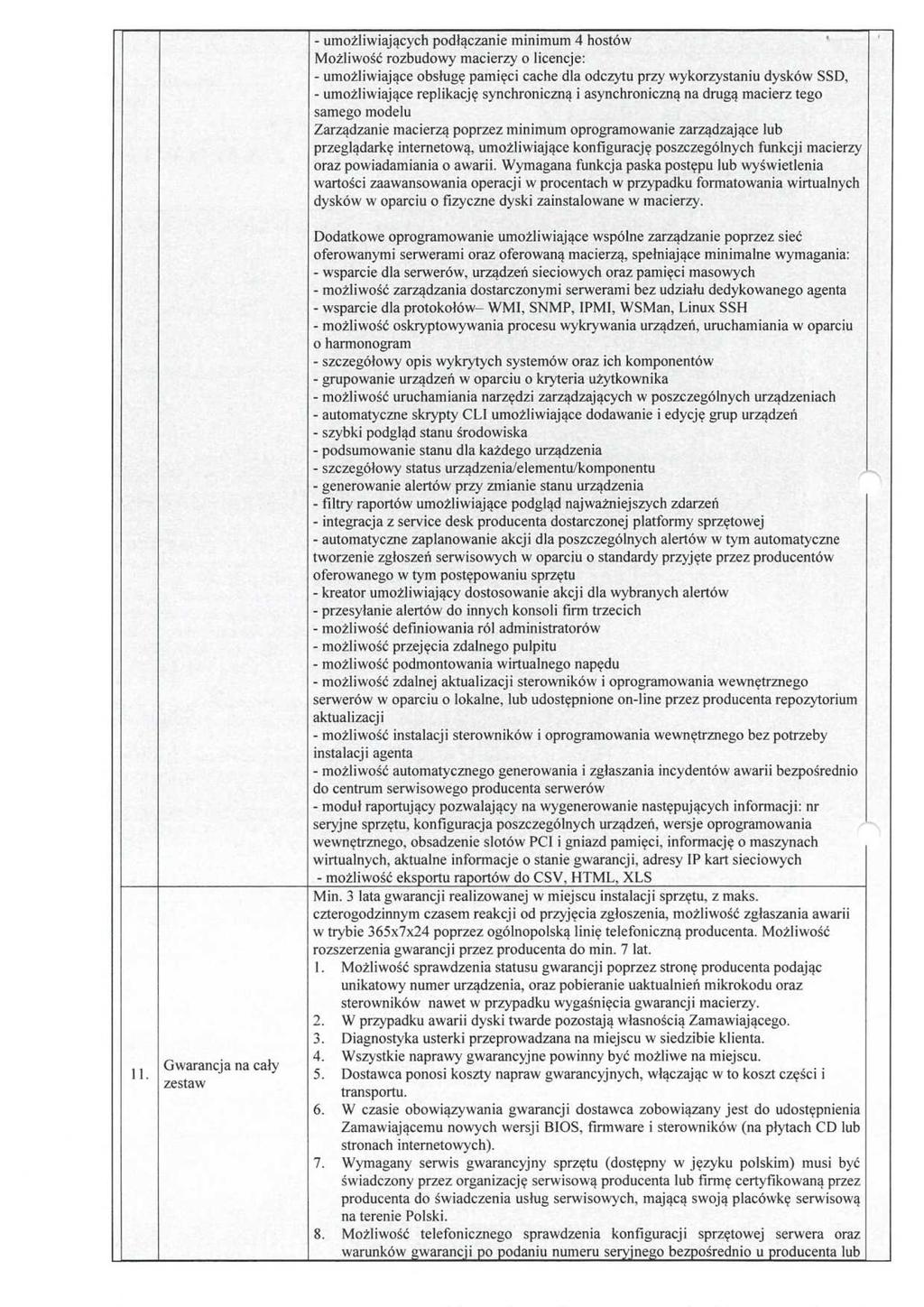 11. Gwarancja na cały zestaw - umożliwiających podłączanie minimum 4 hostów Możliwość rozbudowy macierzy o licencje: - umożliwiające obsługę pamięci cache dla odczytu przy wykorzystaniu dysków SSD, -