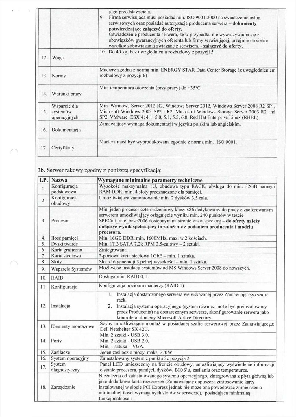 12. Waga 13. Normy 14. Warunki pracy 15. Wsparcie dla systemów operacyjnych 16. Dokumentacja 17. Certyfikaty jego przedstawiciela. 9. Firma serwisująca musi posiadać min.
