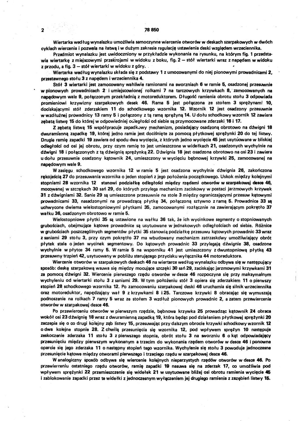 2 78 850 Wiertarka według wynalazku umożliwia samoczynne wiercenie otworów w deskach szarpakowych w dwóch cyklach wiercenia i pozwala na łatwą i w dużym zakresie regulację ustawienia deski względem