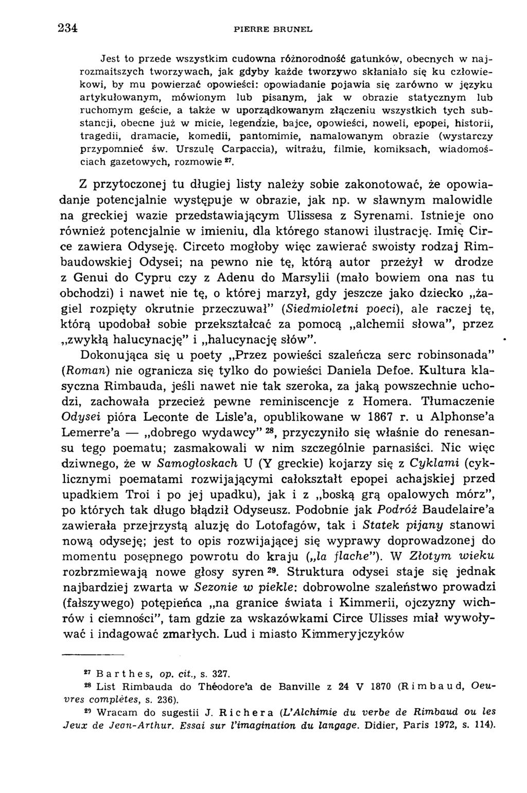 234 PIE R R E BRUNEL Jest to przede wszystkim cudowna różnorodność gatunków, obecnych w najrozmaitszych tworzywach, jak gdyby każde tworzywo skłaniało się ku człow iekowi, by mu powierzać opowieści: