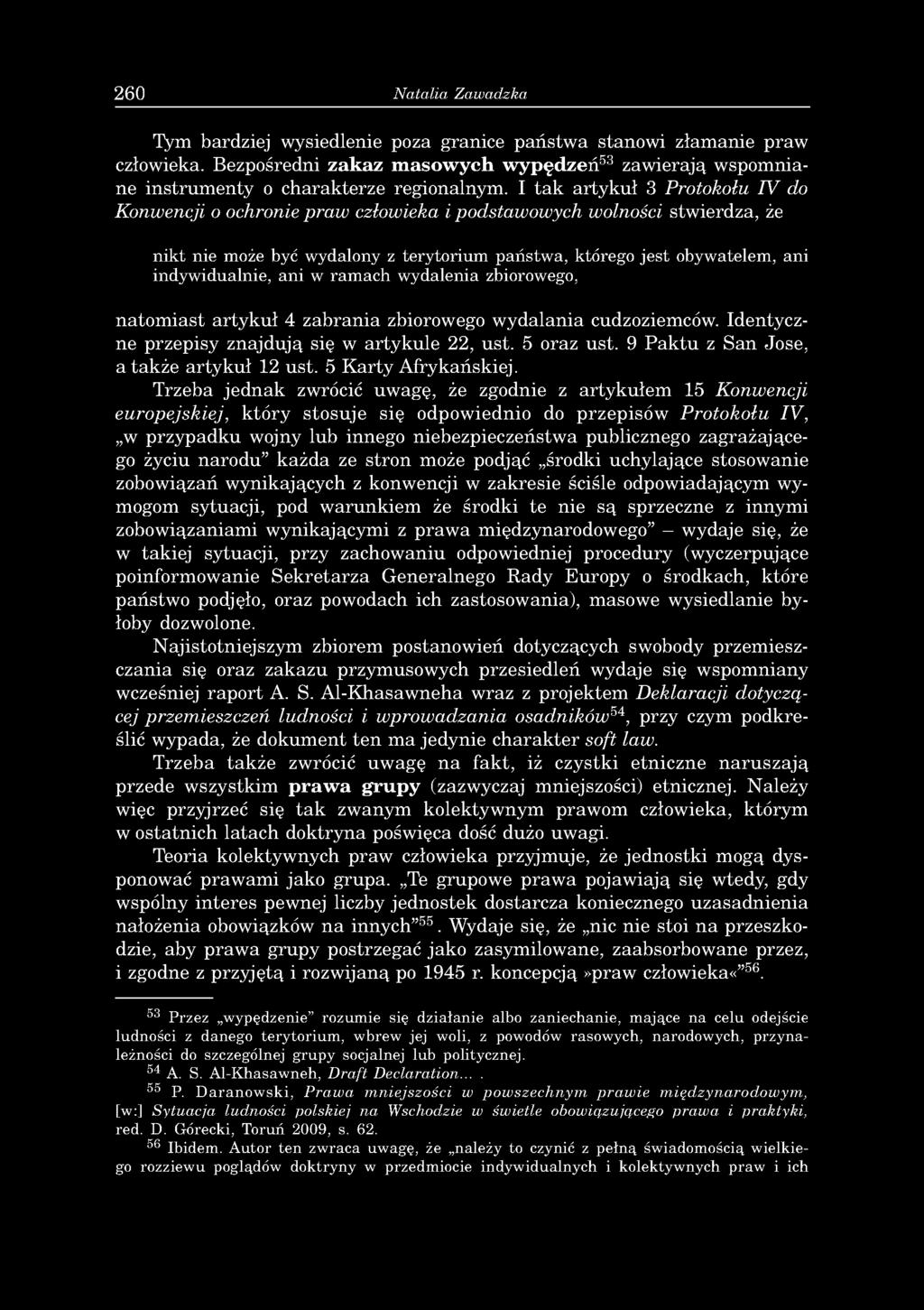 ani w ramach wydalenia zbiorowego, natomiast artykuł 4 zabrania zbiorowego wydalania cudzoziemców. Identyczne przepisy znajdują się w artykule 22, ust. 5 oraz ust.