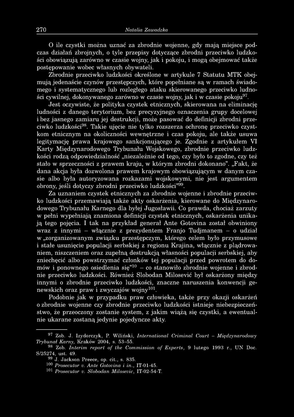 270 Natalia Zawadzka O ile czystki można uznać za zbrodnie wojenne, gdy mają miejsce podczas działań zbrojnych, o tyle przepisy dotyczące zbrodni przeciwko ludzkości obowiązują zarówno w czasie