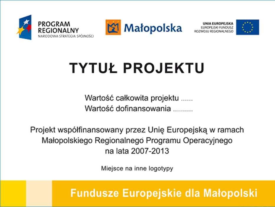 Elementy obowiązkowe przy promocji projektu: a) logo Programu Regionalnego, b) logo Województwa Małopolskiego, c) flaga UE z podpisem, d) tekst dotyczący współfinansowania (nie mniej niŝ 25%