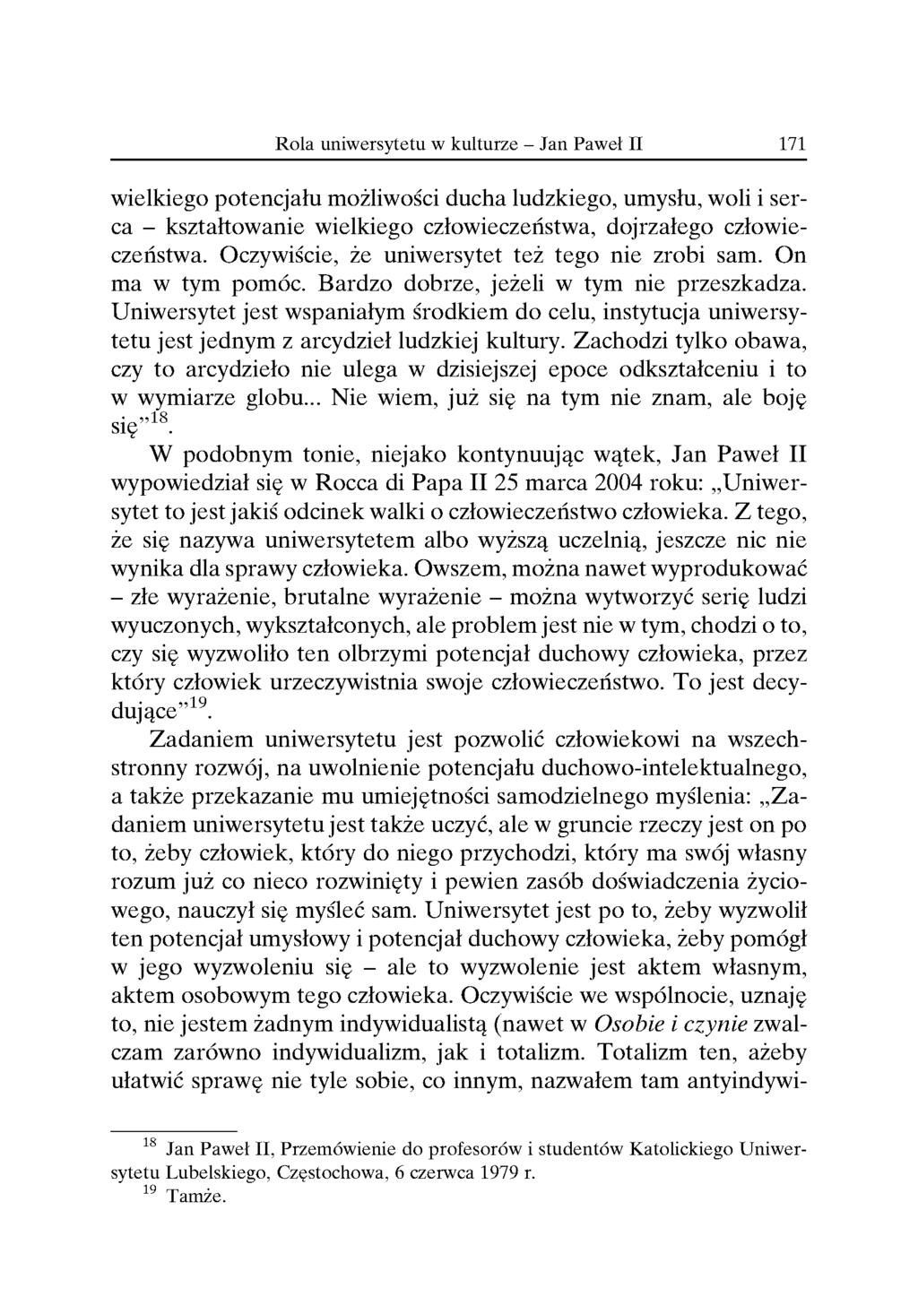 wielkiego potencjału możliwości ducha ludzkiego, umysłu, woli i serca - kształtowanie wielkiego człowieczeństwa, dojrzałego człowieczeństwa. Oczywiście, że uniwersytet też tego nie zrobi sam.