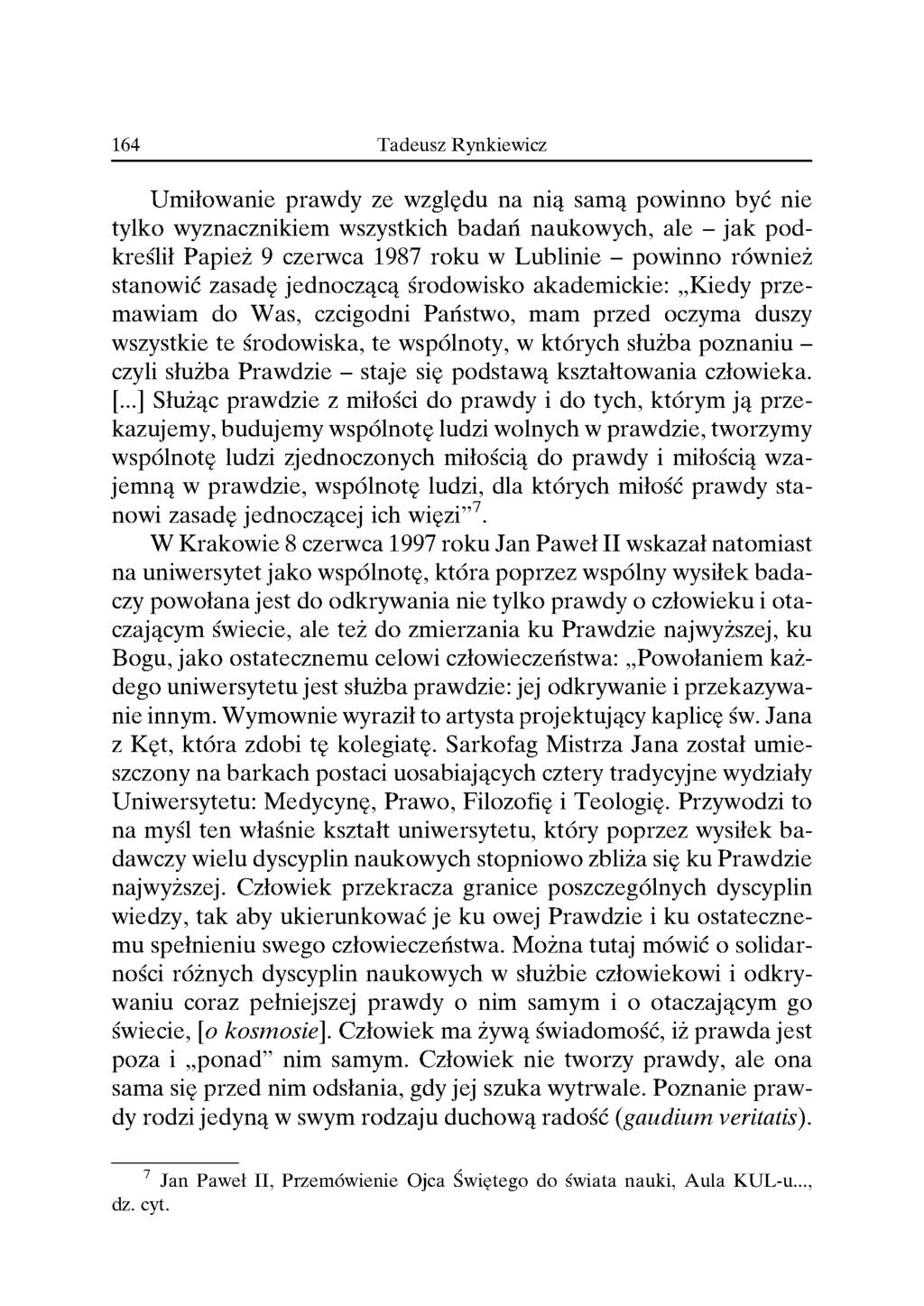 Umiłowanie prawdy ze wzgledu na nia sama powinno byc nie tylko wyznacznikiem wszystkich badan naukowych, ale - jak podkreślił Papież 9 czerwca 1987 roku w Lublinie - powinno również stanowić zasade