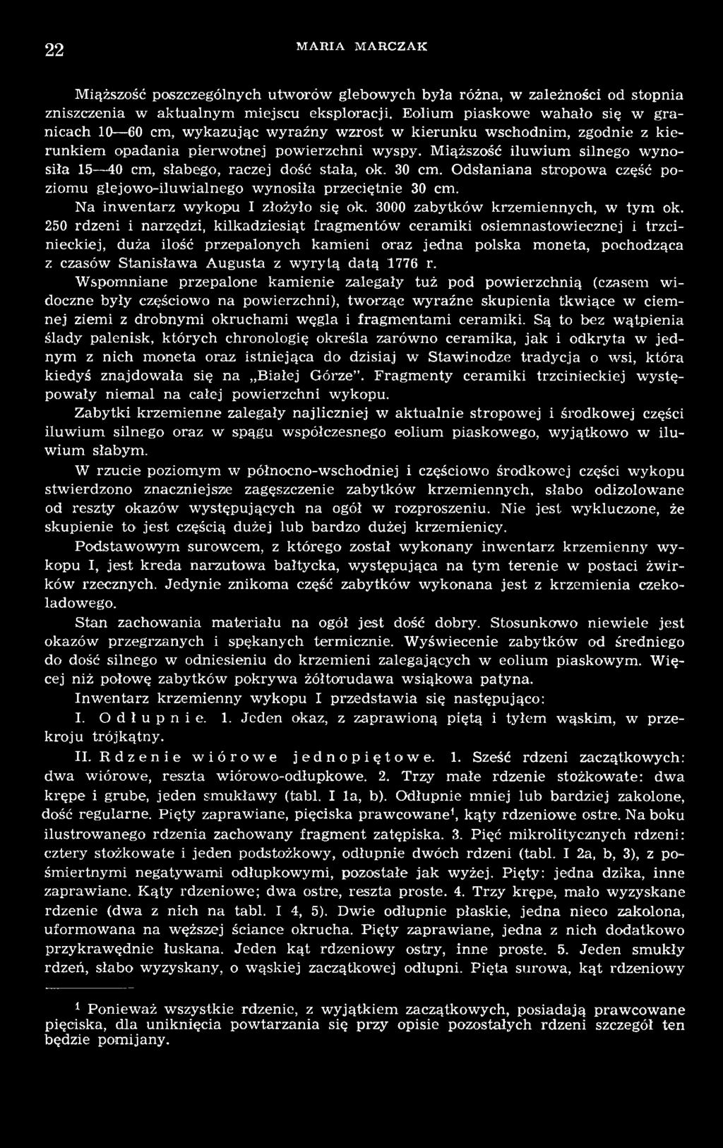 250 rdzeni i narzędzi, kilkadziesiąt fragmentów ceramiki osiemnastowiecznej i trzcinieckiej, duża ilość przepalonych kamieni oraz jedna polska moneta, pochodząca z czasów Stanisława Augusta z wyrytą