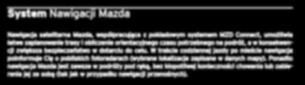 Ponadto nawigacja Mazda jest zawsze w podróży pod ręką, bez kłopotliwej konieczności chowania lub zabierania jej ze sobą (tak jak w przypadku nawigacji przenośnych).