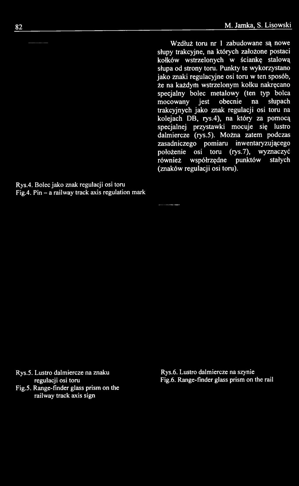 Punkty te wykorzystano jako znaki regulacyjne osi toru w ten sposób, że na każdym wstrzelonym kołku nakręcano specjalny bolec metalowy (ten typ bolca