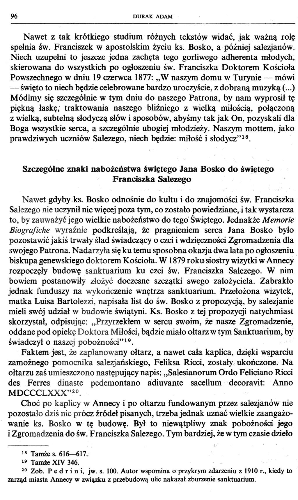 96 DURAK ADAM Nawet z tak krótkiego studium różnych tekstów widać, jak ważną rolę spełnia św. Franciszek w apostolskim życiu ks. Bosko, a później salezjanów.