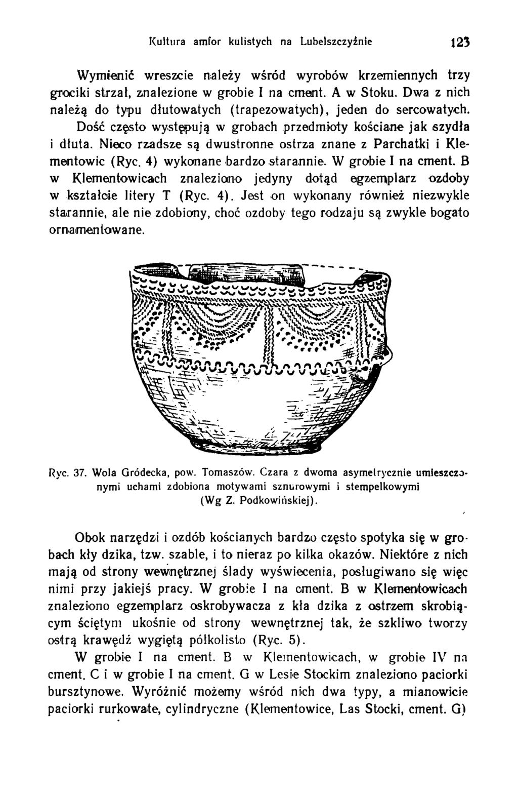 Kultura amfor kulistych na Lubelszczyźnie 123 Wymienić wreszcie należy wśród wyrobów krzemiennych trzy grodki strzał, znalezione w grobie I na cment. A w Stoku.