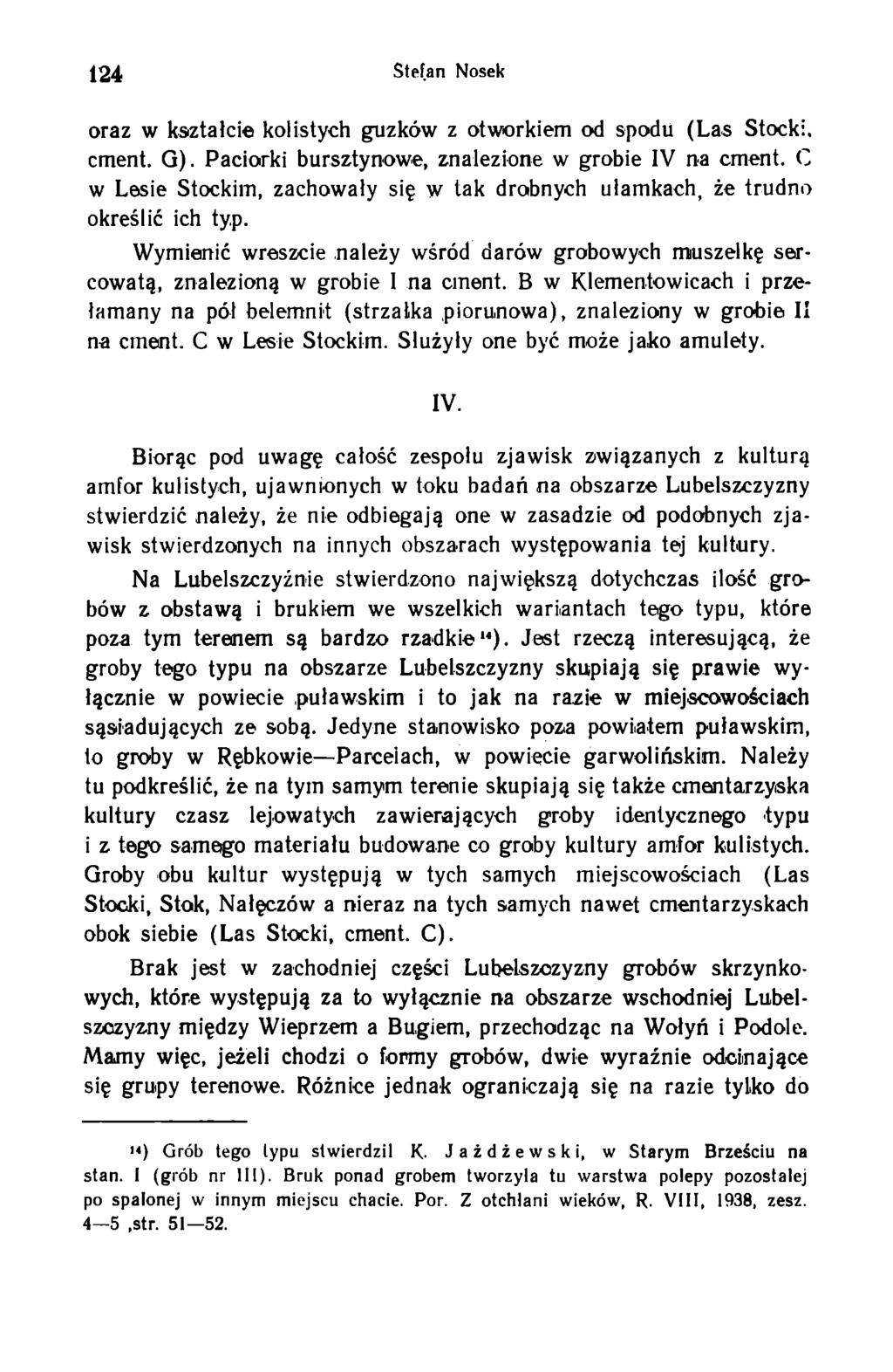 124 Stefan Nosek oraz w kształcie kolistych guzków z otworkiem od spodu (Las Stocki. cment. G). Paciorki bursztynowe, znalezione w grobie IV na cment.