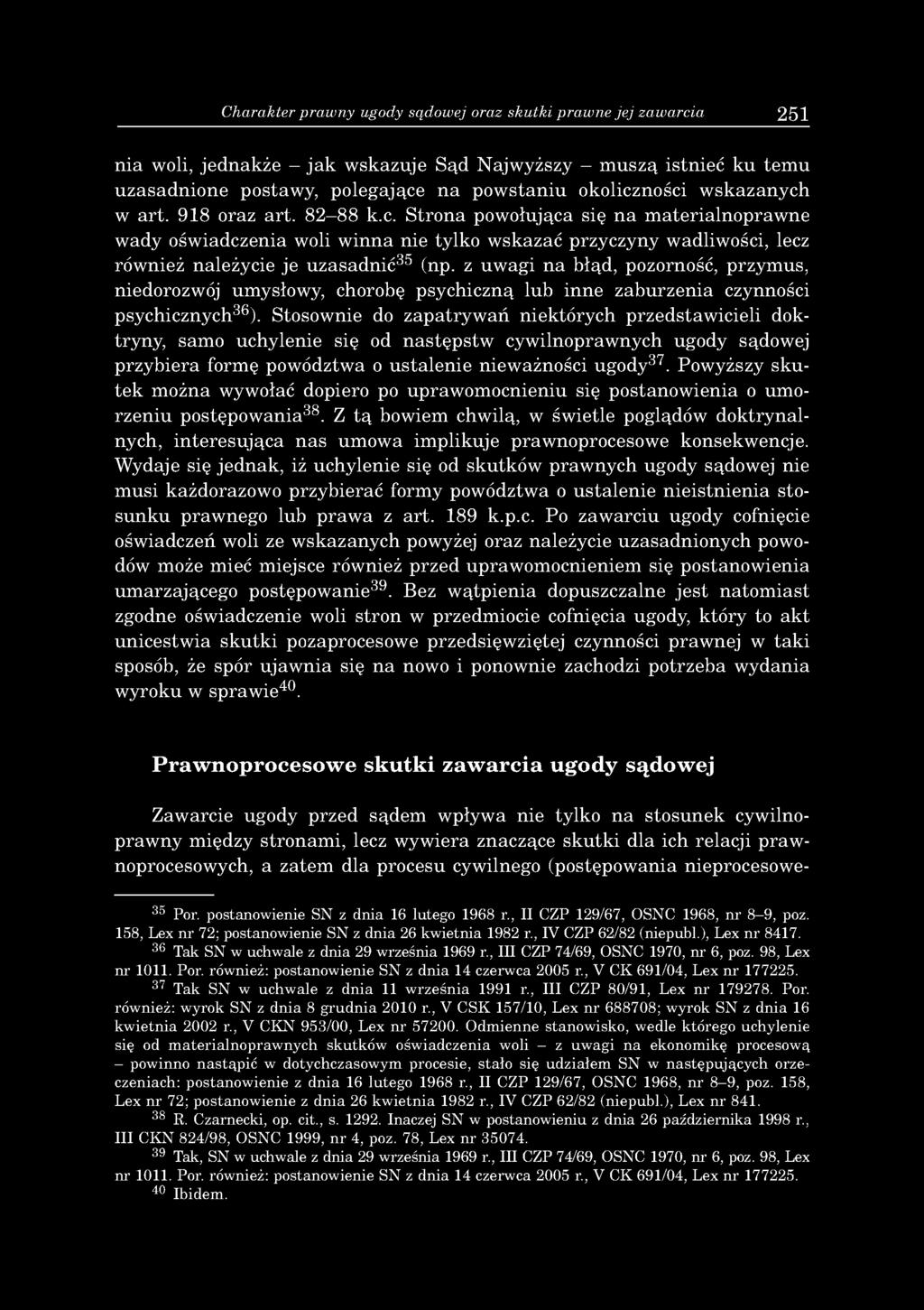 Charakter prawny ugody sądowej oraz skutki prawne jej zawarcia 251 n ia woli, je d n a k ż e - ja k w sk azu je S ąd N ajw yższy - m u sz ą istn ie ć k u te m u u z a sa d n io n e postaw y, p o leg