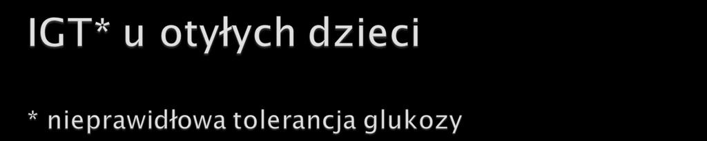 W populacji otyłych dzieci - 19,2% okres prepubertalny - 7,0%