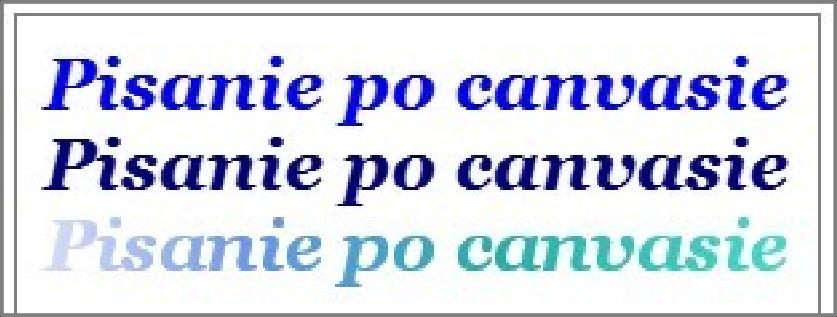 Wyprowadzanie tekstów określanie kolorów function drawtext(){ var canvas = document.getelementbyid("mycanvas"); if(canvas.getcontext) { var ctx = canvas.getcontext("2d"); ctx.