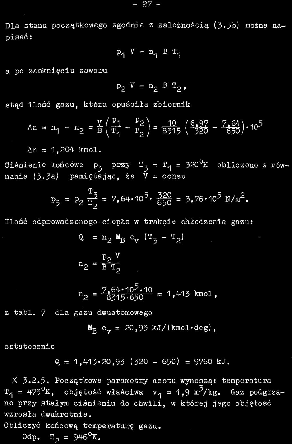- 27 - Dla stanu początkowego zgodnie z zależnością (3-5t>) można napisać : a po zamknięciu zaworu P1 V = ^ B ^ p 2 V = n 2 B T 2, stąd ilość gazu, która opuściła zbiornik An = 1,204 kmol.