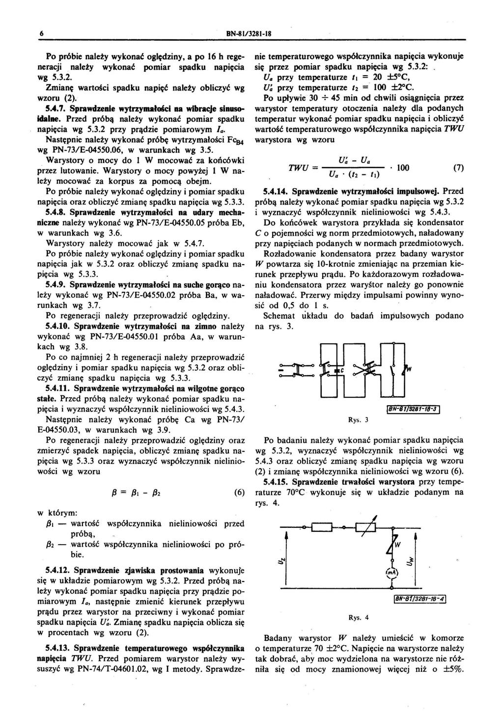6 BN-8I/J281-18 Po próbie należy wykonać oględziny, a po 16 h regeneracji. należy wykonać pomiar spadku napięcia wg 5.3.2. Zmianę wartości spadku napięć należy obliczyć wg wzoru (2). 5... 7.